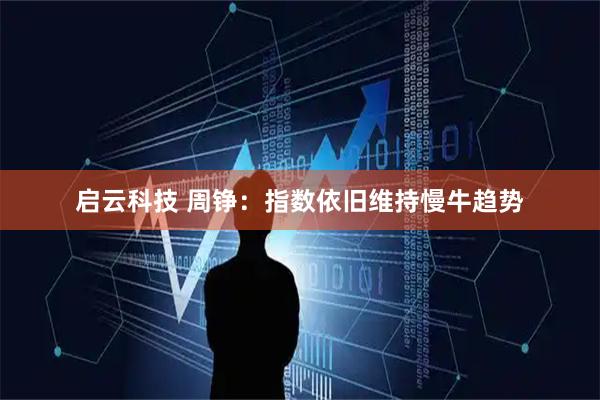 启云科技 周铮：指数依旧维持慢牛趋势